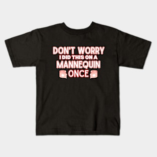 Funny Sarcastic Nursing Humor Attire Gift - 'Don't Worry I Did This on A Mannequin Once' - Hilarious Medical Staff Saying Funny Nurse Kids T-Shirt